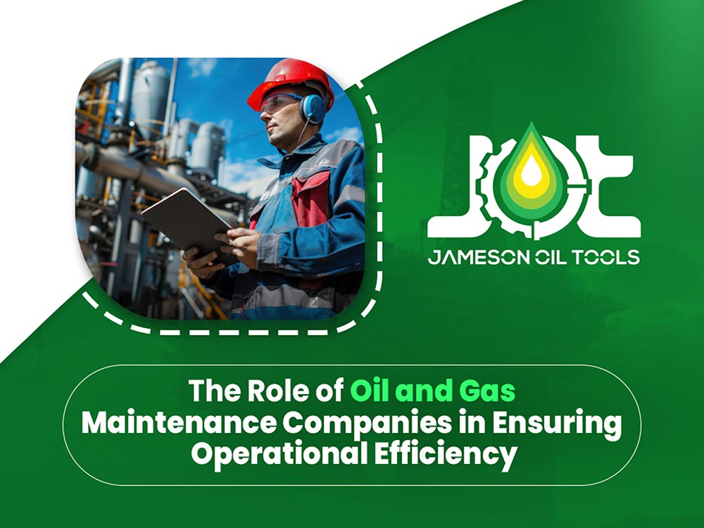 The Role of Oil and Gas Maintenance Companies in Ensuring Operational Efficiency