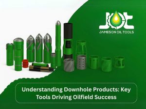 Understanding Downhole Products: Key Tools Driving Oilfield Success