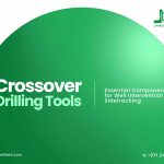 Crossover Drilling Tools: Essential Components for Well Intervention and Sidetracking