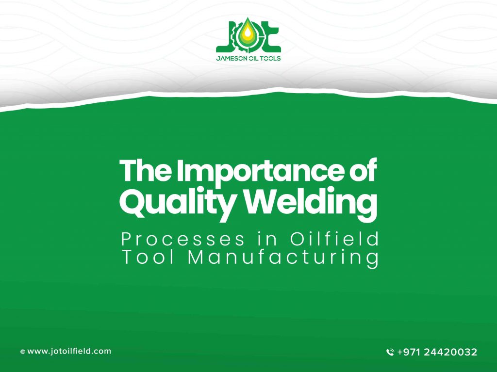 The Importance of Quality Welding Processes in Oilfield Tool Manufacturing
